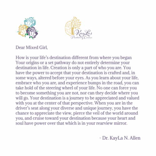 "My Destination is Mine" A Dear Mixed Girl Letter by Dr. KayLa N. Allen