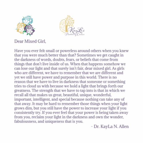 "You’re Powerless, Not Me – I House the Light in The Darkness" Dear Mixed Girl Letter by Dr. KayLa N. Allen