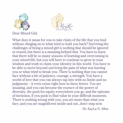 Dear Mixed Girl Letter Entitled by Dr. KayLa N. Allen "Surviving Your Survivory of Your "Mixed" Life"
